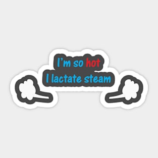 I'm so hot I lactate steam Sticker